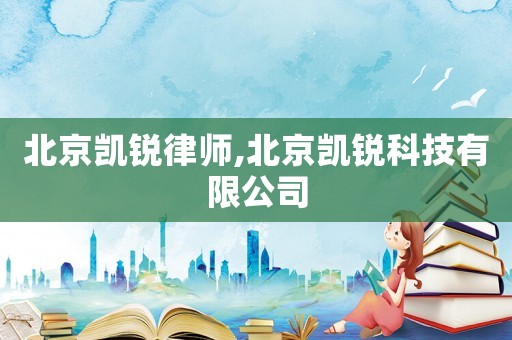 北京凱銳律師,北京凱銳科技有限公司
