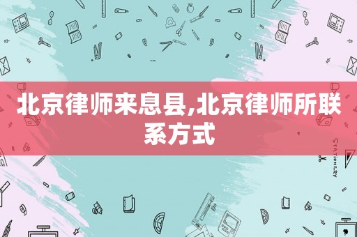 北京律師來息縣,北京律師所聯(lián)系方式