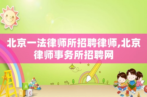 北京一法律師所招聘律師,北京律師事務(wù)所招聘網(wǎng)