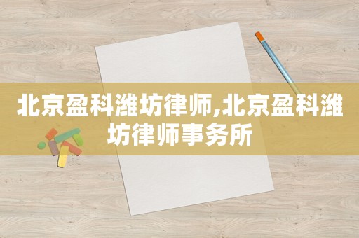 北京盈科濰坊律師,北京盈科濰坊律師事務(wù)所