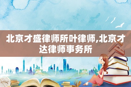 北京才盛律師所葉律師,北京才達律師事務所