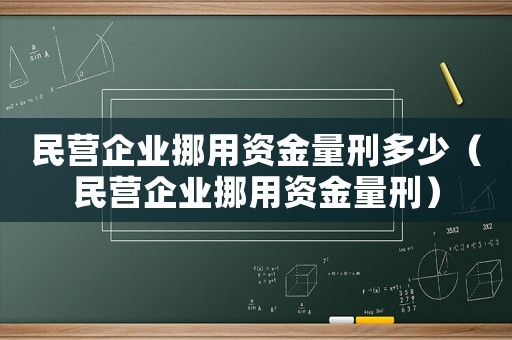民營企業(yè)挪用資金量刑多少（民營企業(yè)挪用資金量刑）