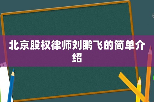 北京股權(quán)律師劉鵬飛的簡單介紹
