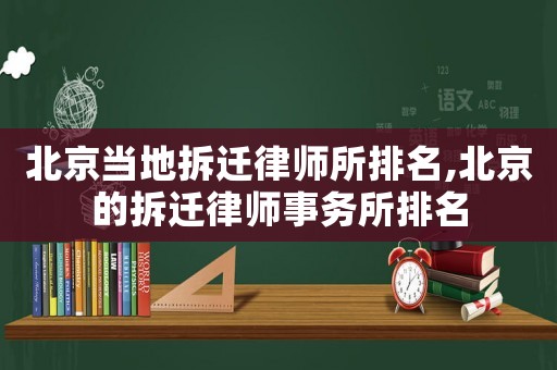 北京當(dāng)?shù)夭疬w律師所排名,北京的拆遷律師事務(wù)所排名