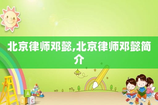 北京律師鄧懿,北京律師鄧懿簡介