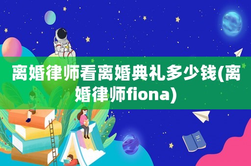 離婚律師看離婚典禮多少錢(離婚律師fiona)