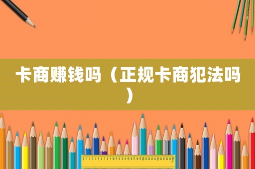 卡商賺錢嗎（正規(guī)卡商犯法嗎）