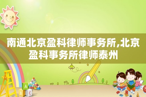 南通北京盈科律師事務(wù)所,北京盈科事務(wù)所律師泰州