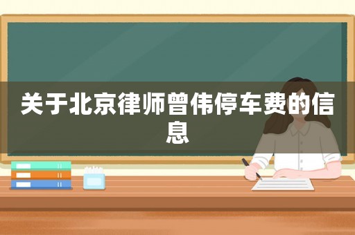 關(guān)于北京律師曾偉停車費的信息