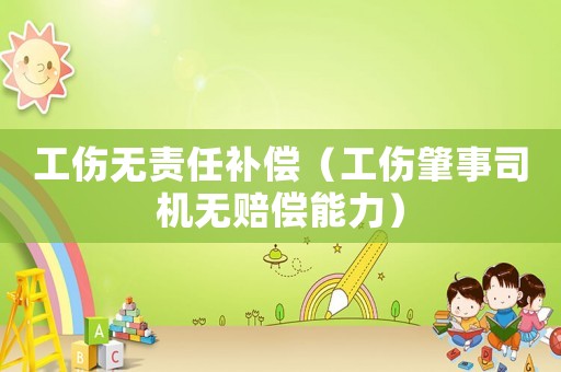 工傷無責(zé)任補償（工傷肇事司機無賠償能力）