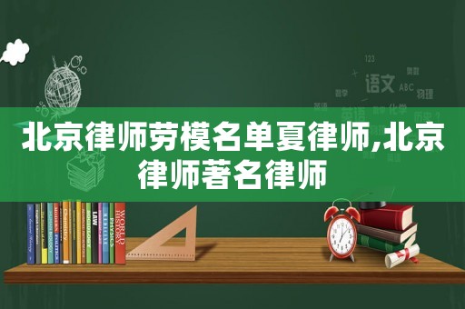 北京律師勞模名單夏律師,北京律師著名律師