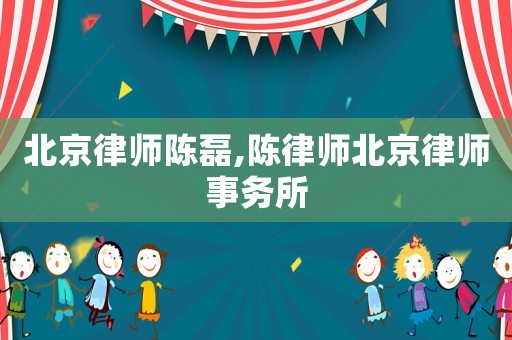 北京律師陳磊,陳律師北京律師事務(wù)所