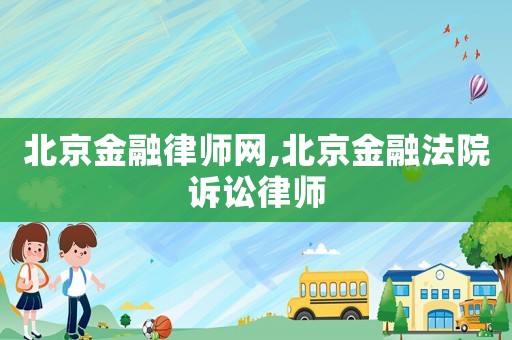 北京金融律師網(wǎng),北京金融法院訴訟律師