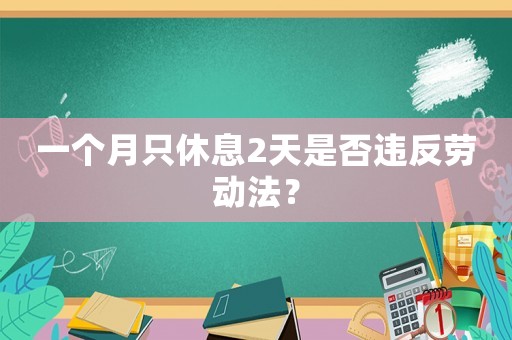 一個(gè)月只休息2天是否違反勞動(dòng)法？