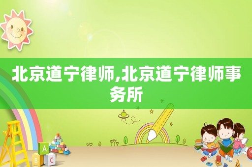 北京道寧律師,北京道寧律師事務(wù)所