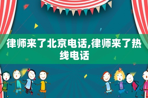 律師來了北京電話,律師來了熱線電話