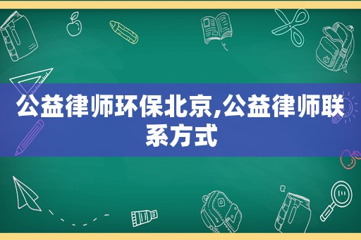 公益律師環(huán)保北京,公益律師聯(lián)系方式