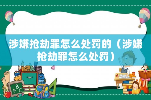 涉嫌搶劫罪怎么處罰的（涉嫌搶劫罪怎么處罰）