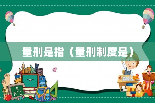 量刑是指（量刑制度是）