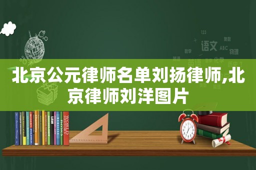 北京公元律師名單劉揚(yáng)律師,北京律師劉洋圖片