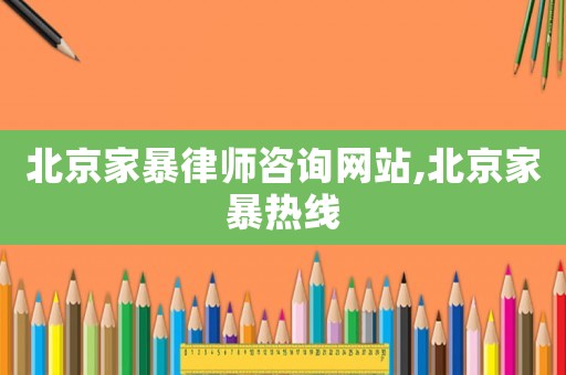 北京家暴律師咨詢網(wǎng)站,北京家暴熱線