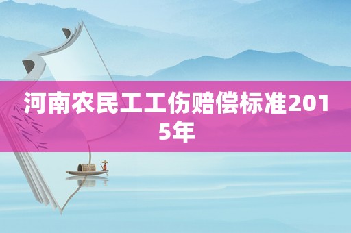 河南農民工工傷賠償標準2015年