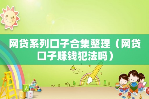 網(wǎng)貸系列口子合集整理（網(wǎng)貸口子賺錢犯法嗎）