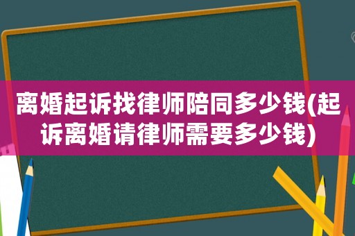 離婚起訴找律師陪同多少錢(起訴離婚請律師需要多少錢)