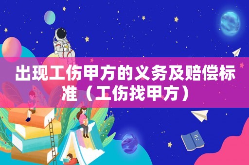 出現(xiàn)工傷甲方的義務(wù)及賠償標準（工傷找甲方）