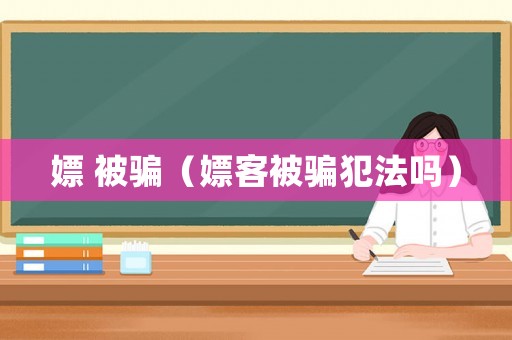嫖 被騙（嫖客被騙犯法嗎）