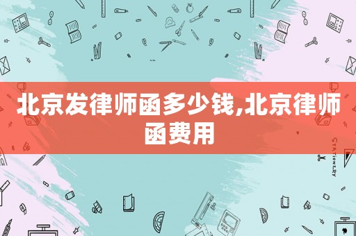 北京發(fā)律師函多少錢,北京律師函費(fèi)用