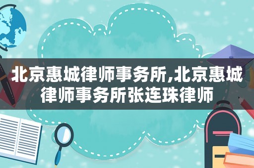 北京惠城律師事務(wù)所,北京惠城律師事務(wù)所張連珠律師