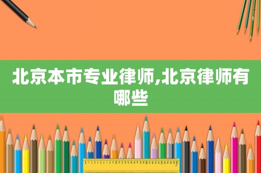 北京本市專業(yè)律師,北京律師有哪些