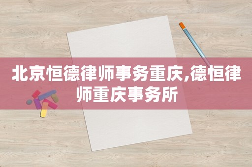 北京恒德律師事務(wù)重慶,德恒律師重慶事務(wù)所