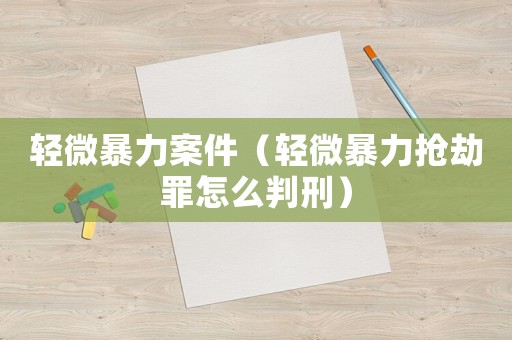 輕微暴力案件（輕微暴力搶劫罪怎么判刑）