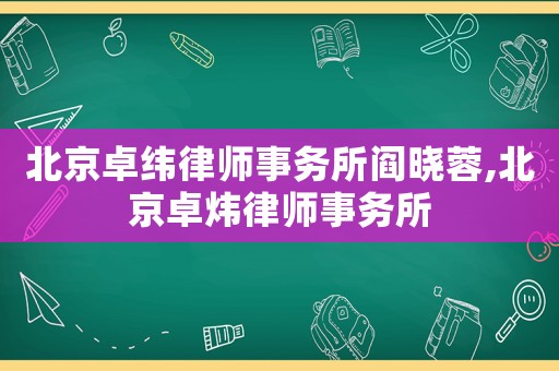 北京卓緯律師事務所閻曉蓉,北京卓煒律師事務所
