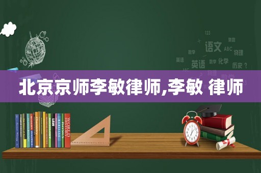 北京京師李敏律師,李敏 律師