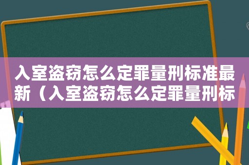 入室盜竊怎么定罪量刑標(biāo)準(zhǔn)最新（入室盜竊怎么定罪量刑標(biāo)準(zhǔn)）