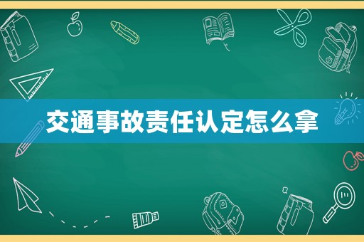 交通事故責(zé)任認定怎么拿