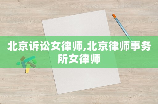 北京訴訟女律師,北京律師事務(wù)所女律師