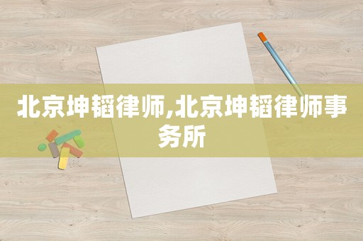 北京坤韜律師,北京坤韜律師事務(wù)所