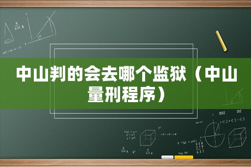 中山判的會去哪個監(jiān)獄（中山量刑程序）