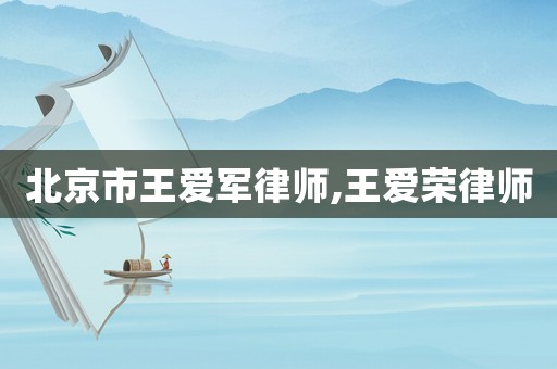 北京市王愛(ài)軍律師,王愛(ài)榮律師