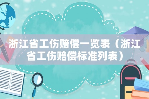 浙江省工傷賠償一覽表（浙江省工傷賠償標準列表）