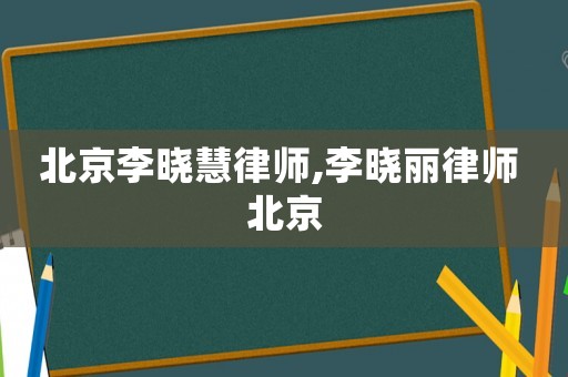 北京李曉慧律師,李曉麗律師 北京