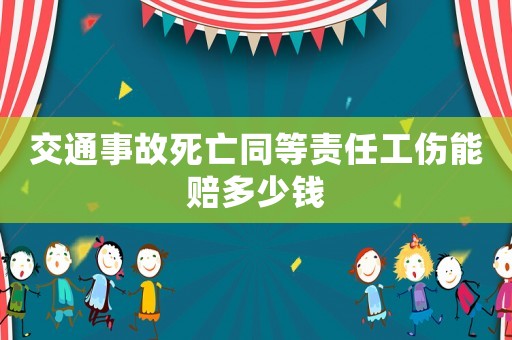 交通事故死亡同等責(zé)任工傷能賠多少錢(qián)