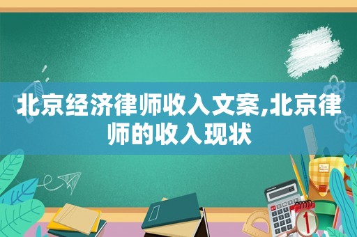 北京經(jīng)濟(jì)律師收入文案,北京律師的收入現(xiàn)狀