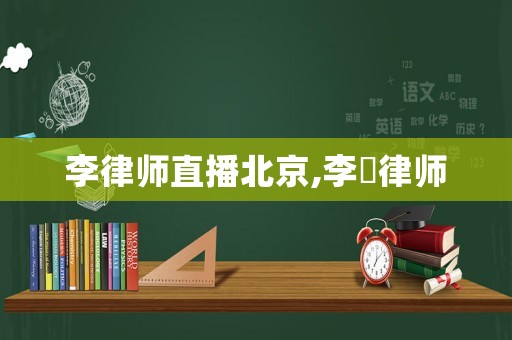 李律師直播北京,李烜律師