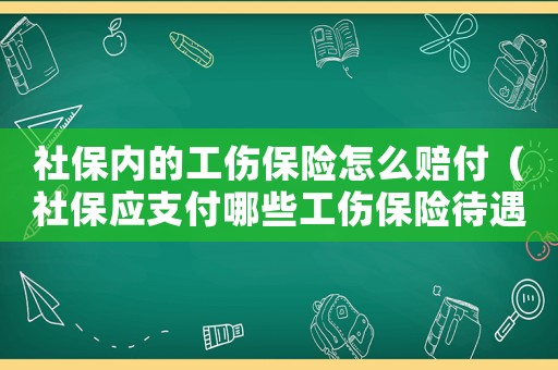社保內(nèi)的工傷保險(xiǎn)怎么賠付（社保應(yīng)支付哪些工傷保險(xiǎn)待遇）