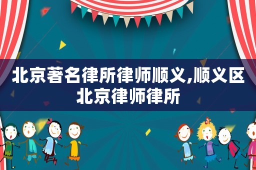 北京著名律所律師順義,順義區(qū)北京律師律所